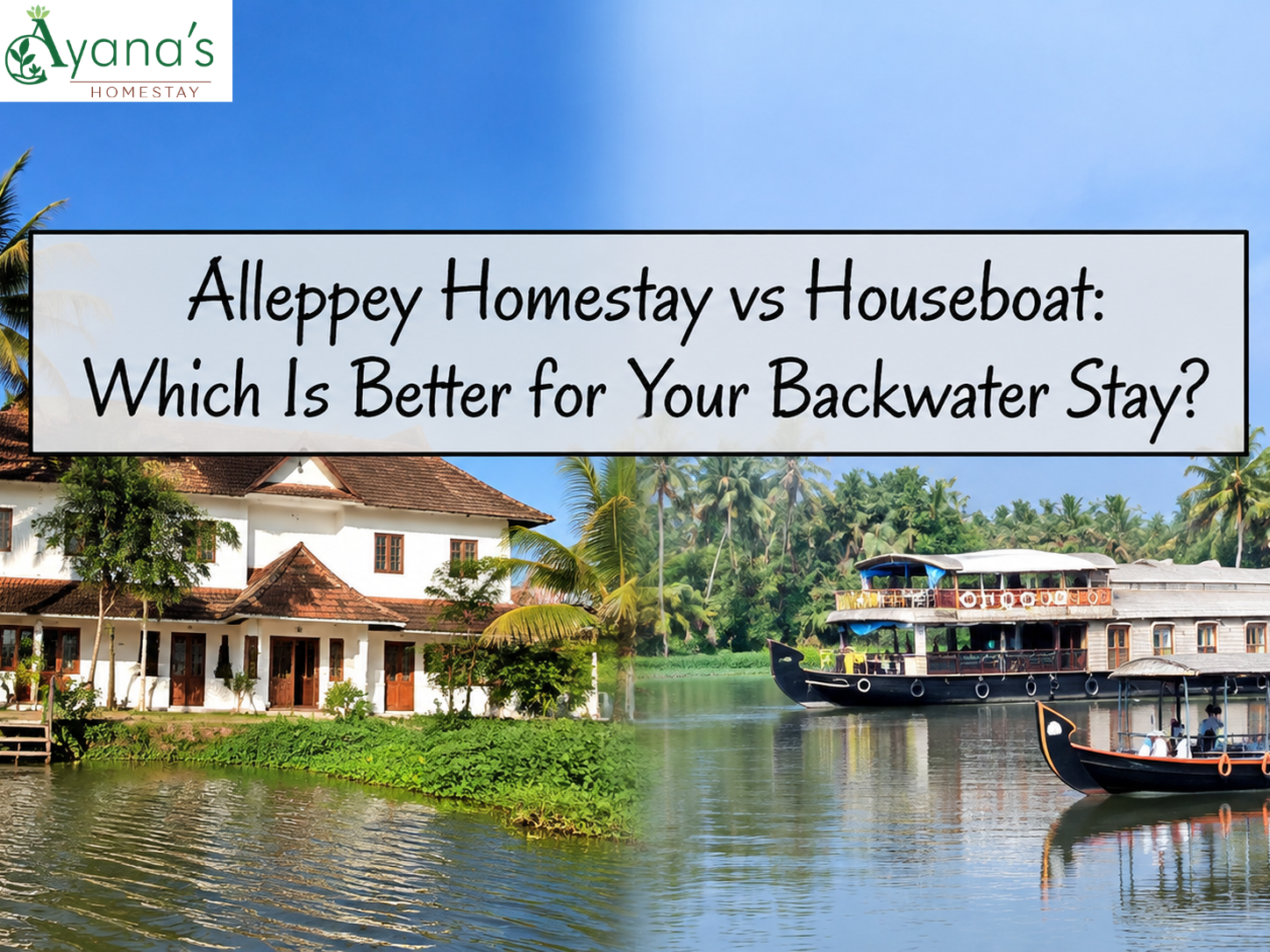 Alleppey Homestay vs Houseboat: Which Is Better for Your Backwater Stay - Ayana's Homestay